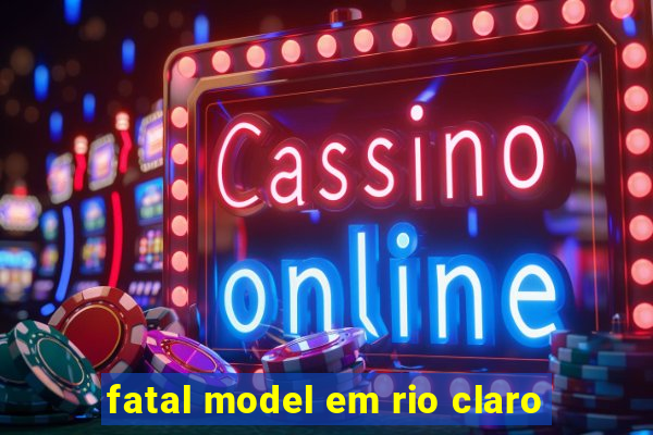 fatal model em rio claro